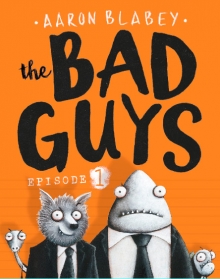 THE BAD GUYS: EPISODE 1 by Aaron Blabey.