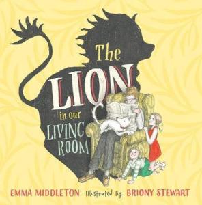 The Lion in Our Living Room by Emma Middleton and Briony Stewart