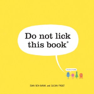 Do Not Lick this Book by Idan Ben-Barak and Julian Frost. Image: Picture book with a yellow cover. The title DO NOT LICK THIS BOOK is within a white speech bubble, text is being spoken by some tiny germ characters on the front cover. 