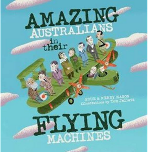 Amazing Australians and their flying machines by Prue and Kerry Mason and Tom Jellett. Image: Picture book cover showing a green airplane with people standing in a row along the wings. 