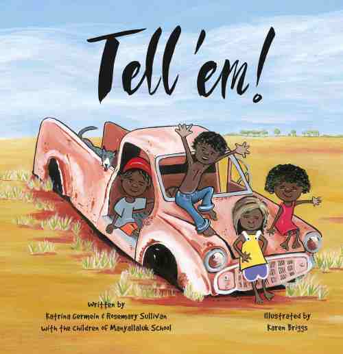 Tell 'Em by Katrina Germein, the children of Manyallaluk School, and illustrator Karen Briggs