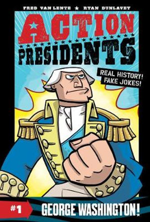 Image shows the cover of a children's book: Action Presidents by Fred Van Lente and Stan Dunlavey. The cover shows a comic-book-style illustration of George Washington with short white hair, a square jaw and a blue jacket with gold buttons and shoulder epaulettes. George Washington is holding a fist up close to the viewer and gazing off into the distance. Behind him is a sun glow.