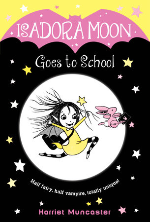 Image shows the cover of a children's book: Isadora Moon Goes to School by Harriet Muncaster. The cover illustration shows a black sky full of stars with a white full moon at the centre of the cover. Moving across the moon is a child with bat wings, a fairy wand, a yellow dress, black-and-white striped tights and black hair blowing behind her. She has fangs. Ahead of her is a pink rabbit.