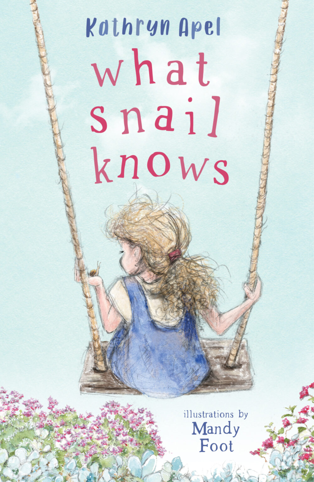 Image shows the cover of a children's verse novel: What Snail Knows by Kathryn Apel and illustrations by Mandy Foot. The cover illustration shows a small girl in a blue pinafore dress over a yellow tshirt. She's sitting on a swing, holding up a tiny snail in her left hand. She has messy hair pulled back into a loose ponytail. There's a flowerbed underneath the swing.