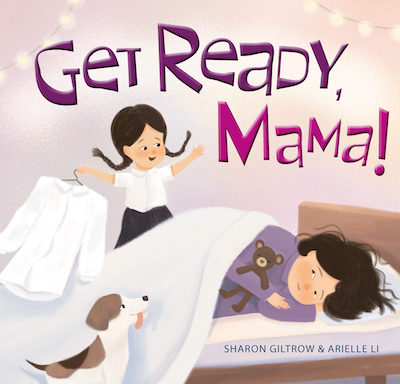 Image shows the cover of a picture book: Get Ready, Mama! by Sharon Giltrow and Arielle Li. The cover illustration shows a mother still in bed, cuddling her teddy. There's a child standing next to her bed in a school uniform and with neatly tied plaits. The child is holding a white button up blouse on a coat hanger. Next to the bed is a white dog with brown patches and a pink tongue lolling out. The mother in bed has tousled hair and doesn't look alert. The dog and the child look enthusiastic and full of energy.