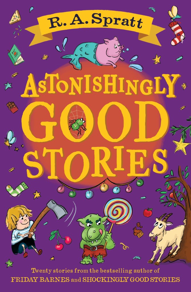 Image shows the cover of a book of short stories for children: Astonishingly Good Stories by RA Spratt. The cover illustration is filled with tiny illustrations of characters from inside the book: a child with an axe, a monster with a giant lollipop, a mer-pig.