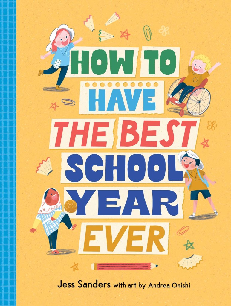 A picture book: How to Have the Best School year Ever by Jess Sanders and art by Andrea Onishi.